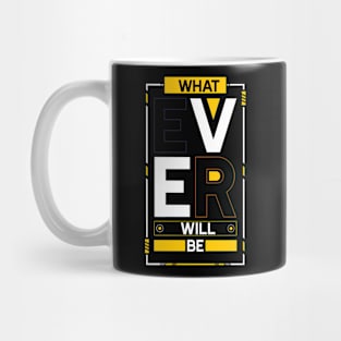 What Ever Will Be - Motivational Quotes Mug